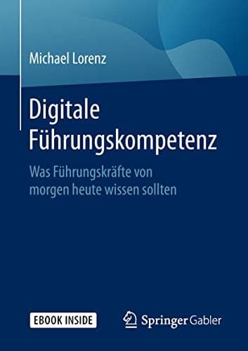 Digitale Führungskompetenz: Was Führungskräfte von morgen heute wissen sollten (German Edition)