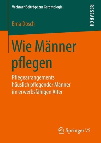 Wie Männer pflegen Pflegearrangements häuslich pflegender Männer im erwerbsfähigen Alter