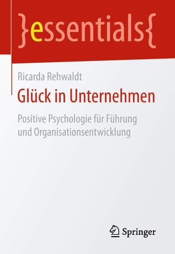 Glück in Unternehmen Positive Psychologie für Führung und Organisationsentwicklung