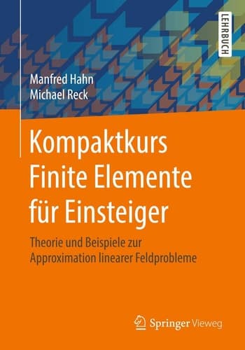 Kompaktkurs Finite Elemente für Einsteiger Theorie und Beispiele zur Approximation linearer Feldprobleme