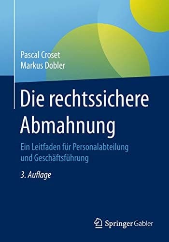 Die rechtssichere Abmahnung Ein Leitfaden für Personalabteilung und Geschäftsführung