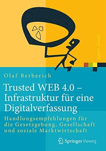 Trusted WEB 4.0 – Infrastruktur für eine Digitalverfassung Handlungsempfehlungen für die Gesetzgebung, Gesellschaft und soziale Marktwirtschaft