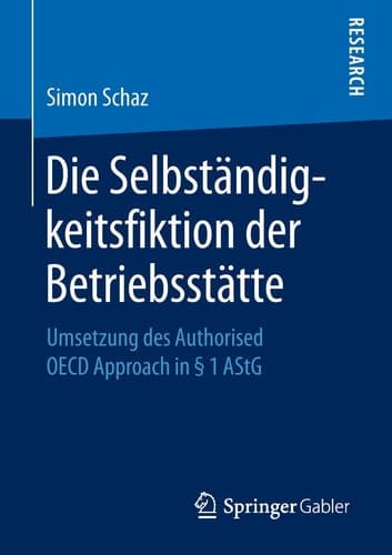 Die Selbständigkeitsfiktion der Betriebsstätte Umsetzung des Authorised OECD Approach in § 1 AStG