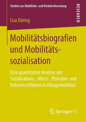 Mobilitätsbiografien und Mobilitätssozialisation Eine quantitative Analyse von Sozialisations-, Alters-, Perioden- und Kohorteneffekten in Alltagsmobilität