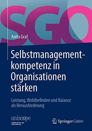 Selbstmanagementkompetenz in Organisationen stärken Leistung, Wohlbefinden und Balance als Herausforderung