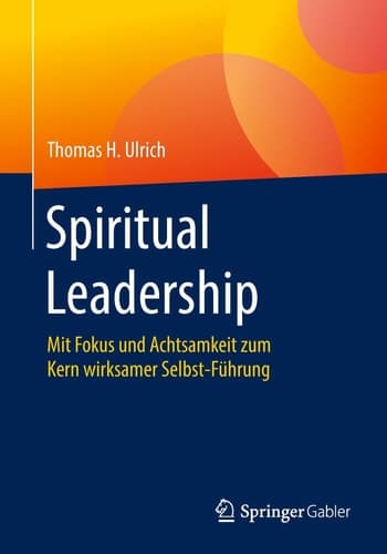 Spiritual Leadership Mit Fokus und Achtsamkeit zum Kern wirksamer Selbst-Führung
