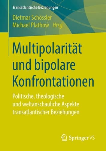 Multipolarität und bipolare Konfrontationen Politische, theologische und weltanschauliche Aspekte transatlantischer Beziehungen
