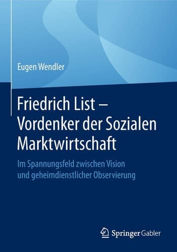 Friedrich List - Vordenker der Sozialen Marktwirtschaft Im Spannungsfeld zwischen Vision und geheimdienstlicher Observierung