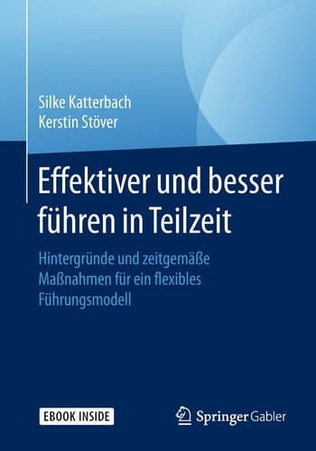 Effektiver und besser Führen in Teilzeit: Hintergründe und zeitgemäße Maßnahmen für ein flexibles Führungsmodell (German Edition)