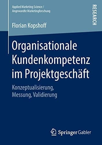 Organisationale Kundenkompetenz im Projektgeschäft Konzeptualisierung, Messung, Validierung