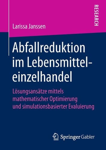 Abfallreduktion im Lebensmitteleinzelhandel Lösungsansätze mittels mathematischer Optimierung und simulationsbasierter Evaluierung