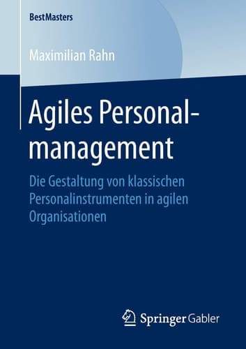 Agiles Personalmanagement Die Gestaltung von klassischen Personalinstrumenten in agilen Organisationen