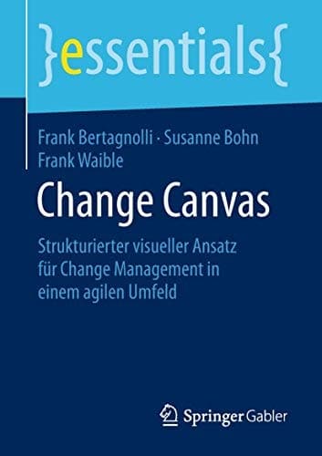 Change Canvas Strukturierter visueller Ansatz für Change Management in einem agilen Umfeld