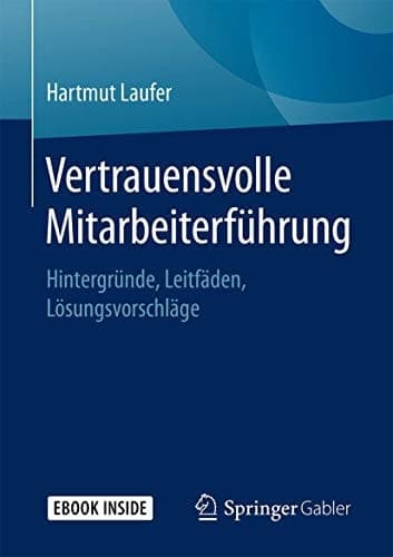 Vertrauensvolle Mitarbeiterführung: Hintergründe, Leitfäden, Lösungsvorschläge (German Edition)