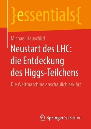 Neustart des LHC: die Entdeckung des Higgs-Teilchens Die Weltmaschine anschaulich erklärt