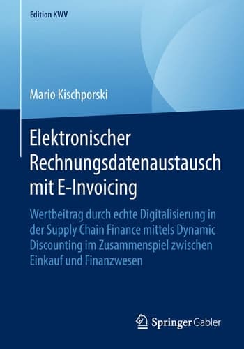 Elektronischer Rechnungsdatenaustausch mit E-Invoicing Wertbeitrag durch echte Digitalisierung in der Supply Chain Finance mittels Dynamic Discounting im Zusammenspiel zwischen Einkauf und Finanzwesen