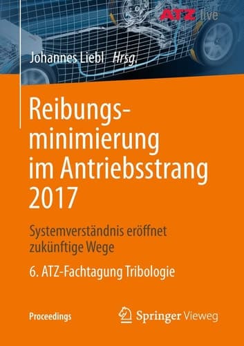 Reibungsminimierung im Antriebsstrang 2017 Systemverständnis eröffnet zukünftige Wege 6. ATZ-Fachtagung Tribologie