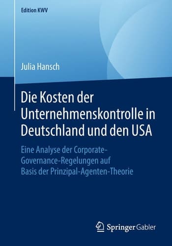 Die Kosten der Unternehmenskontrolle in Deutschland und den USA Eine Analyse der Corporate-Governance-Regelungen auf Basis der Prinzipal-Agenten-Theorie