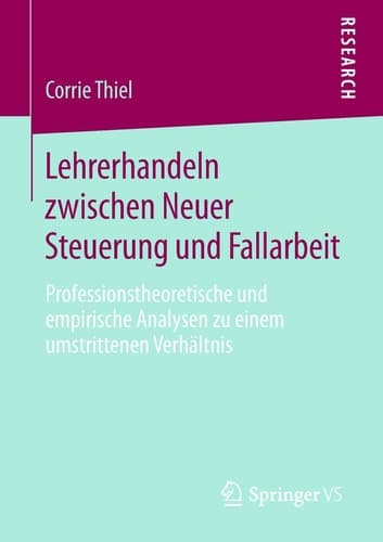 Lehrerhandeln zwischen Neuer Steuerung und Fallarbeit Professionstheoretische und empirische Analysen zu einem umstrittenen Verhältnis