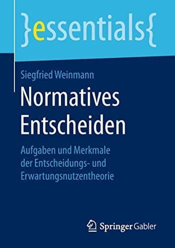 Normatives Entscheiden Aufgaben und Merkmale der Entscheidungs- und Erwartungsnutzentheorie
