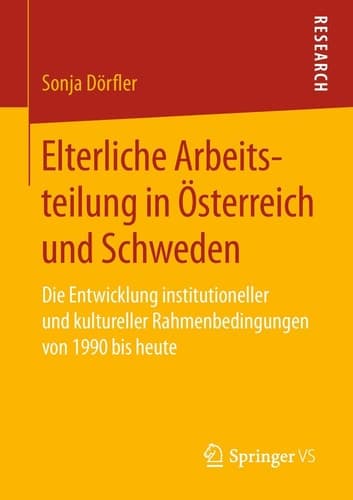 Elterliche Arbeitsteilung in Österreich und Schweden Die Entwicklung institutioneller und kultureller Rahmenbedingungen von 1990 bis heute