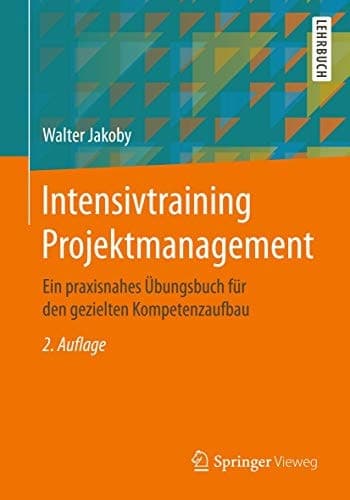 Intensivtraining Projektmanagement Ein praxisnahes Übungsbuch für den gezielten Kompetenzaufbau