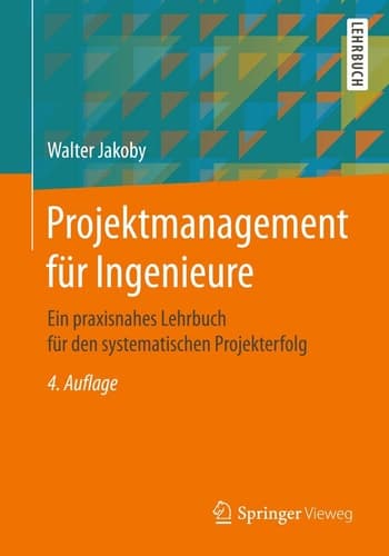 Projektmanagement für Ingenieure Ein praxisnahes Lehrbuch für den systematischen Projekterfolg
