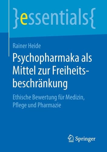 Psychopharmaka als Mittel zur Freiheitsbeschränkung Ethische Bewertung für Medizin, Pflege und Pharmazie