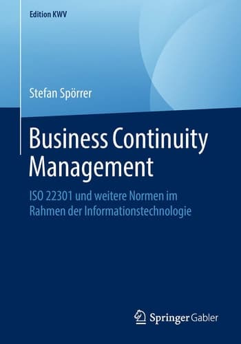Business Continuity Management ISO 22301 und weitere Normen im Rahmen der Informationstechnologie