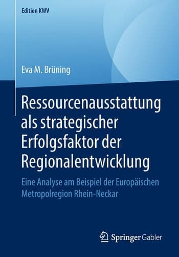 Ressourcenausstattung als strategischer Erfolgsfaktor der Regionalentwicklung Eine Analyse am Beispiel der Europäischen Metropolregion Rhein-Neckar
