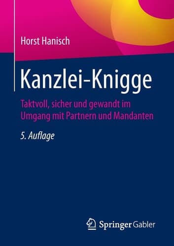 Kanzlei-Knigge Taktvoll, sicher und gewandt im Umgang mit Partnern und Mandanten