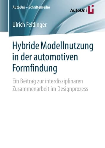 Hybride Modellnutzung in der automotiven Formfindung Ein Beitrag zur interdisziplinären Zusammenarbeit im Designprozess