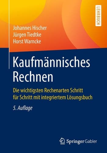 Kaufmännisches Rechnen Die wichtigsten Rechenarten Schritt für Schritt mit integriertem Lösungsbuch