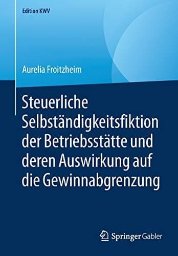 Steuerliche Selbständigkeitsfiktion der Betriebsstätte und deren Auswirkung auf die Gewinnabgrenzung