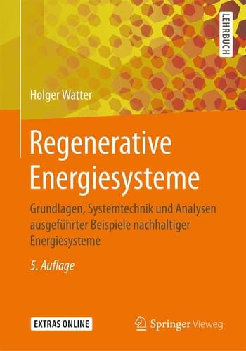 Regenerative Energiesysteme Grundlagen, Systemtechnik und Analysen ausgeführter Beispiele nachhaltiger Energiesysteme