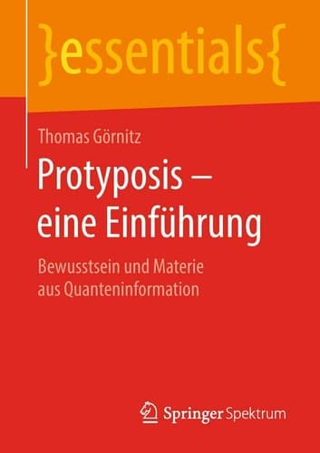 Protyposis – eine Einführung Bewusstsein und Materie aus Quanteninformation