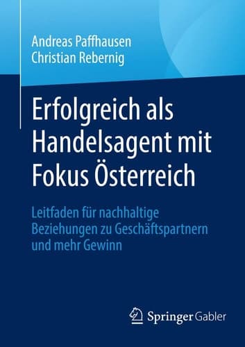 Erfolgreich als Handelsagent mit Fokus Österreich Leitfaden für nachhaltige Beziehungen zu Geschäftspartnern und mehr Gewinn