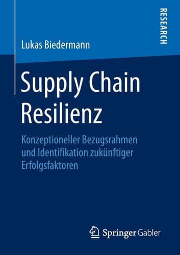 Supply Chain Resilienz Konzeptioneller Bezugsrahmen und Identifikation zukünftiger Erfolgsfaktoren