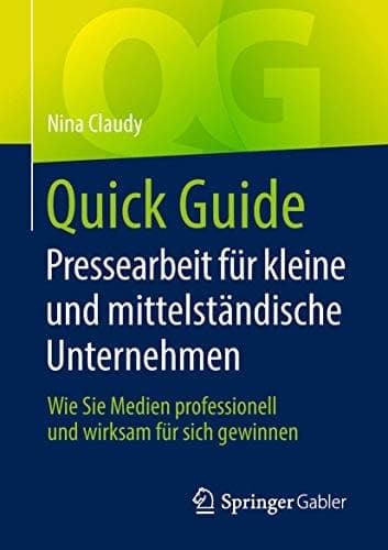 Quick Guide Pressearbeit für kleine und mittelständische Unternehmen Wie Sie Medien professionell und wirksam für sich gewinnen