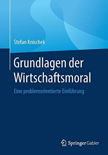 Grundlagen der Wirtschaftsmoral Eine problemorientierte Einführung