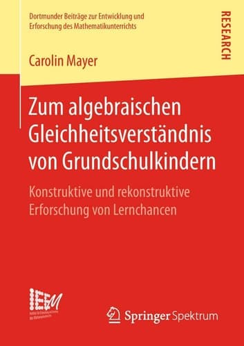Zum algebraischen Gleichheitsverständnis von Grundschulkindern Konstruktive und rekonstruktive Erforschung von Lernchancen