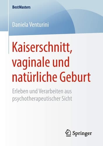 Kaiserschnitt, vaginale und natürliche Geburt Erleben und Verarbeiten aus psychotherapeutischer Sicht
