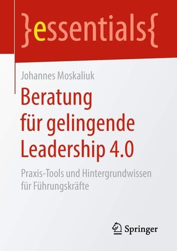 Beratung für gelingende Leadership 4.0 Praxis-Tools und Hintergrundwissen für Führungskräfte