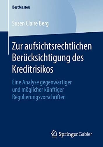 Zur aufsichtsrechtlichen Berücksichtigung des Kreditrisikos Eine Analyse gegenwärtiger und möglicher künftiger Regulierungsvorschriften