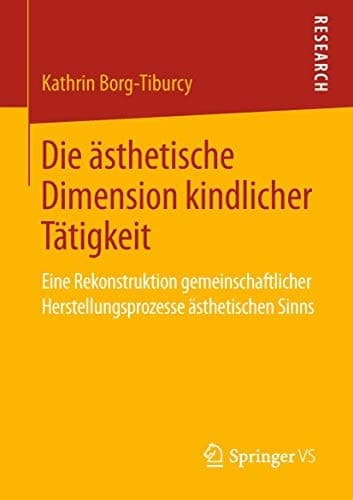 Die ästhetische Dimension kindlicher Tätigkeit Eine Rekonstruktion gemeinschaftlicher Herstellungsprozesse ästhetischen Sinns