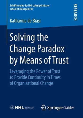 Solving the Change Paradox by Means of Trust Leveraging the Power of Trust to Provide Continuity in Times of Organizational Change