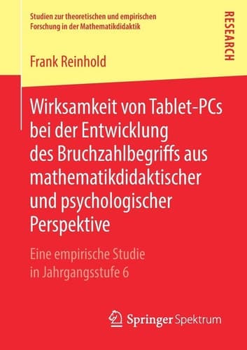 Wirksamkeit von Tablet-PCs bei der Entwicklung des Bruchzahlbegriffs aus mathematikdidaktischer und psychologischer Perspektive Eine empirische Studie in Jahrgangsstufe 6