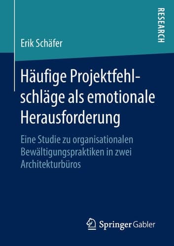 Häufige Projektfehlschläge als emotionale Herausforderung Eine Studie zu organisationalen Bewältigungspraktiken in zwei Architekturbüros