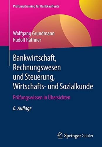 Bankwirtschaft, Rechnungswesen und Steuerung, Wirtschafts- und Sozialkunde Prüfungswissen in Übersichten