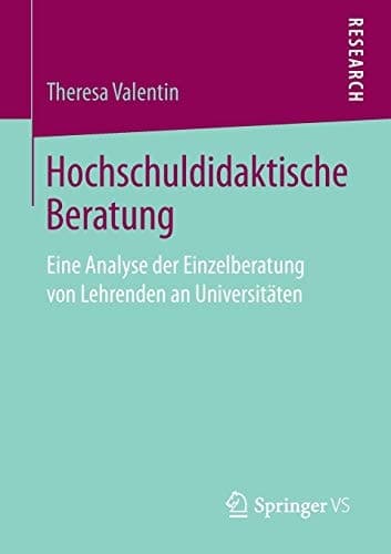 Hochschuldidaktische Beratung Eine Analyse der Einzelberatung von Lehrenden an Universitäten